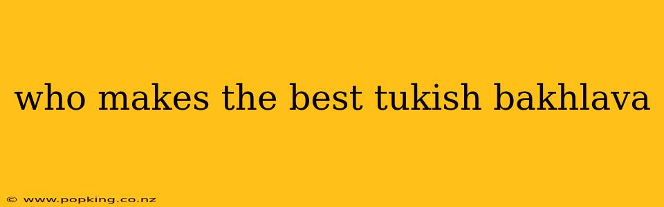 who makes the best tukish bakhlava