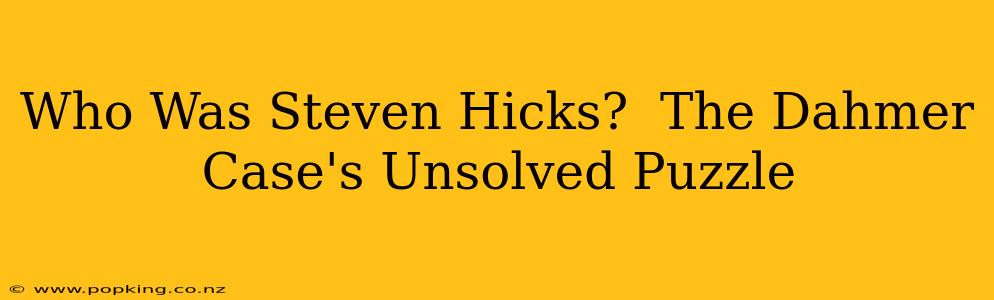 Who Was Steven Hicks?  The Dahmer Case's Unsolved Puzzle