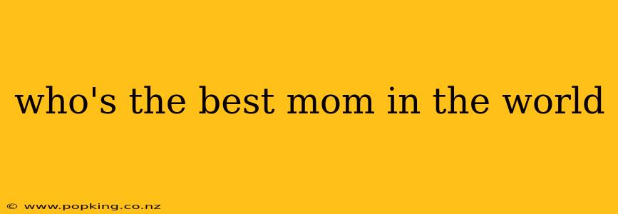 who's the best mom in the world