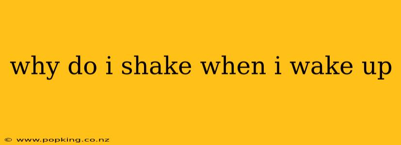 why do i shake when i wake up