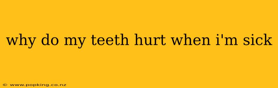 why do my teeth hurt when i'm sick