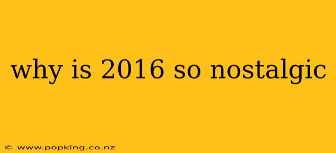 why is 2016 so nostalgic
