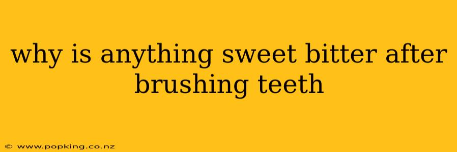why is anything sweet bitter after brushing teeth