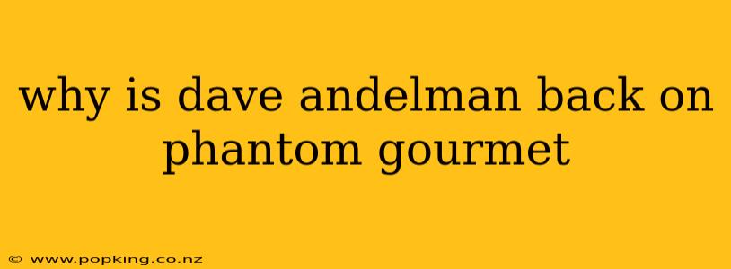 why is dave andelman back on phantom gourmet