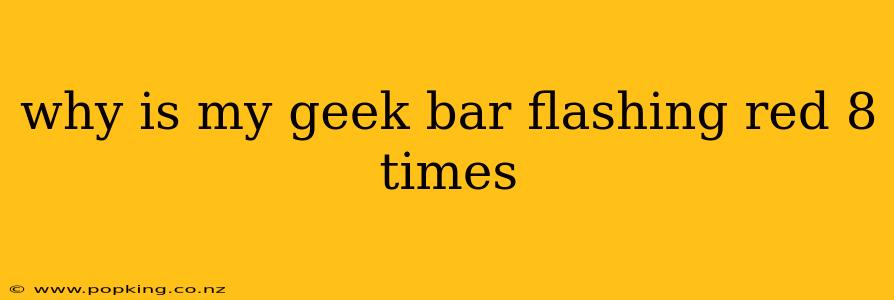 why is my geek bar flashing red 8 times