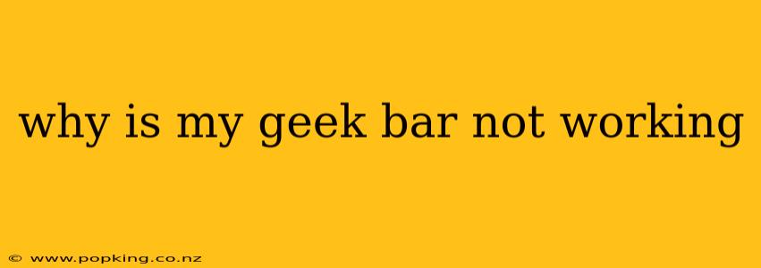 why is my geek bar not working