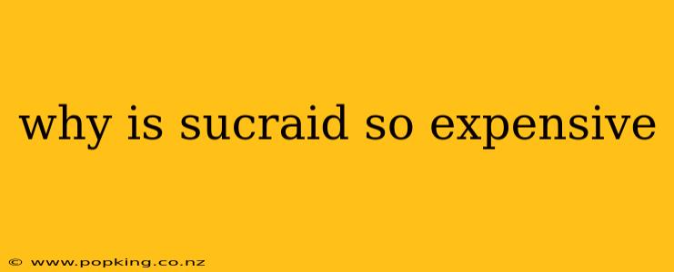 why is sucraid so expensive