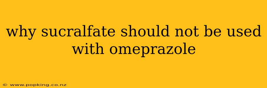 why sucralfate should not be used with omeprazole