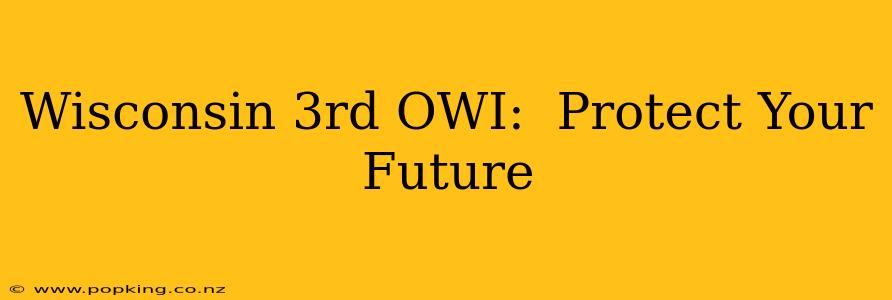 Wisconsin 3rd OWI:  Protect Your Future