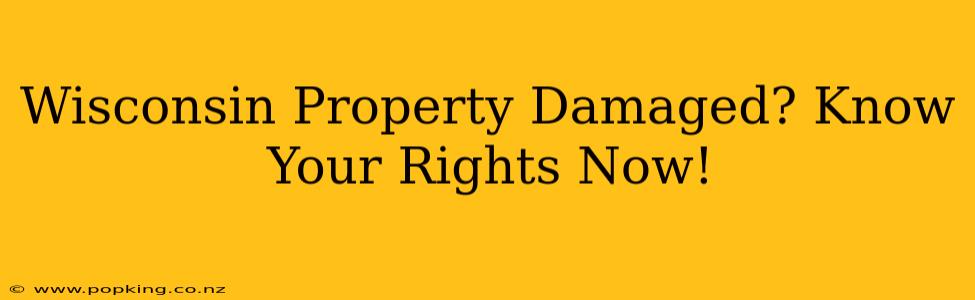 Wisconsin Property Damaged? Know Your Rights Now!
