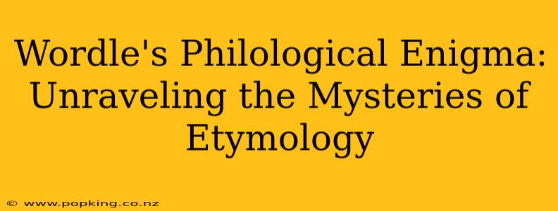 Wordle's Philological Enigma: Unraveling the Mysteries of Etymology
