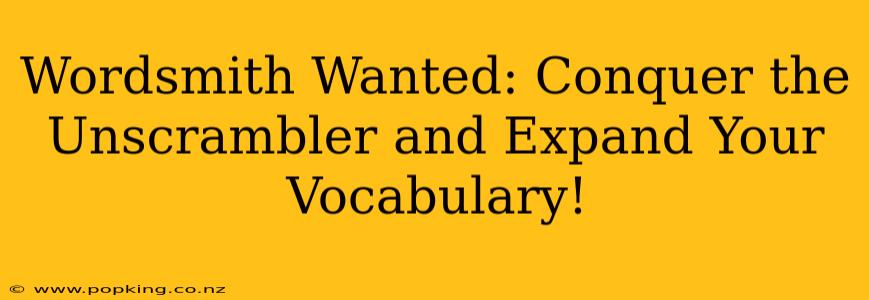 Wordsmith Wanted: Conquer the Unscrambler and Expand Your Vocabulary!