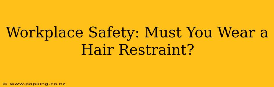 Workplace Safety: Must You Wear a Hair Restraint?