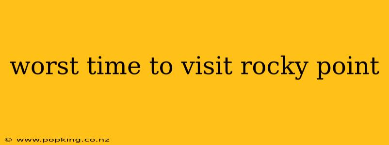 worst time to visit rocky point