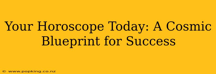Your Horoscope Today: A Cosmic Blueprint for Success
