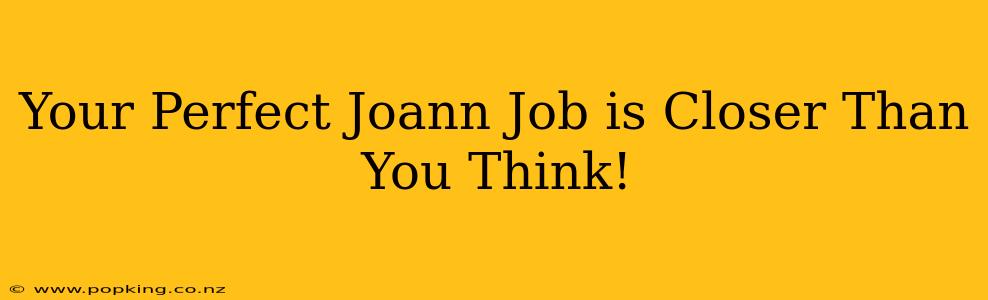 Your Perfect Joann Job is Closer Than You Think!