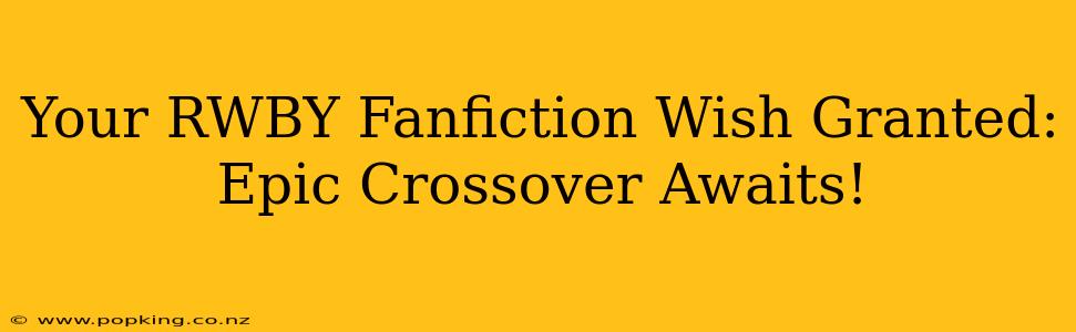 Your RWBY Fanfiction Wish Granted: Epic Crossover Awaits!