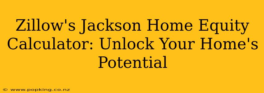 Zillow's Jackson Home Equity Calculator: Unlock Your Home's Potential